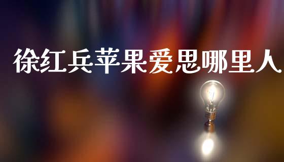 徐红兵苹果爱思哪里人_https://www.fsyjjx.cn_股票指导_第1张