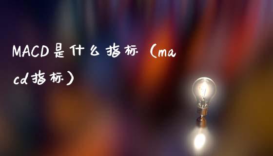 MACD是什么指标（macd指标）_https://www.fsyjjx.cn_股票指导_第1张