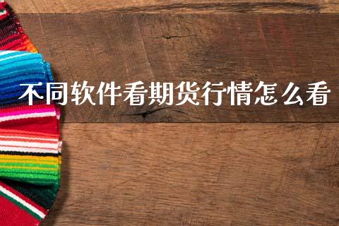 不同软件看期货行情怎么看_https://www.fsyjjx.cn_期货研报_第1张