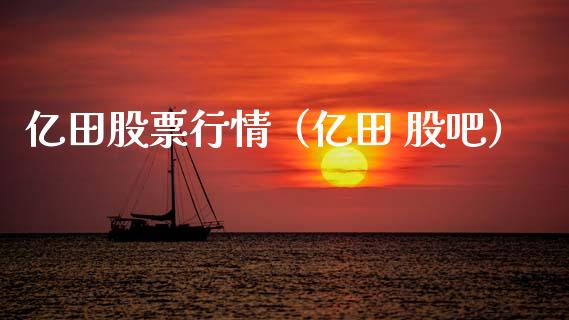 亿田股票行情（亿田 股吧）_https://www.fsyjjx.cn_股市分析_第1张