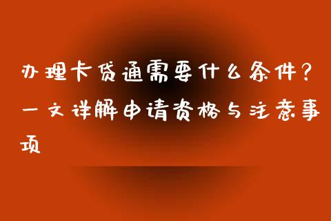 办理卡贷通需要什么条件？一文详解申请资格与注意事项_https://www.fsyjjx.cn_期货在线_第1张