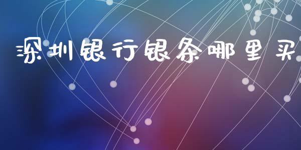深圳银行银条哪里买_https://www.fsyjjx.cn_股指期货_第1张