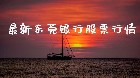 最新东莞银行股票行情_https://www.fsyjjx.cn_股票指导_第1张