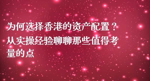 为何选择香港的资产配置？从实操经验聊聊那些值得考量的点_https://www.fsyjjx.cn_期货在线_第1张