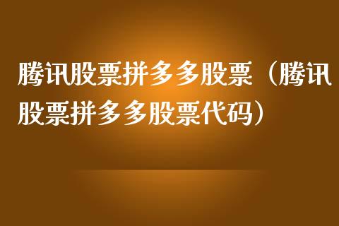 腾讯股票拼多多股票（腾讯股票拼多多股票代码）_https://www.fsyjjx.cn_股指期货_第1张
