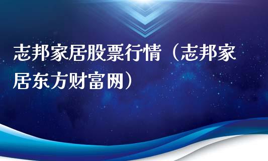志邦家居股票行情（志邦家居东方财富网）_https://www.fsyjjx.cn_股指期货_第1张