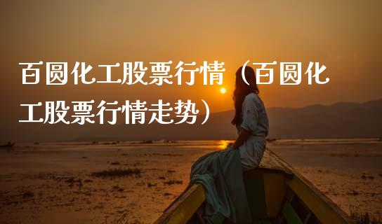 百圆化工股票行情（百圆化工股票行情走势）_https://www.fsyjjx.cn_股指期货_第1张