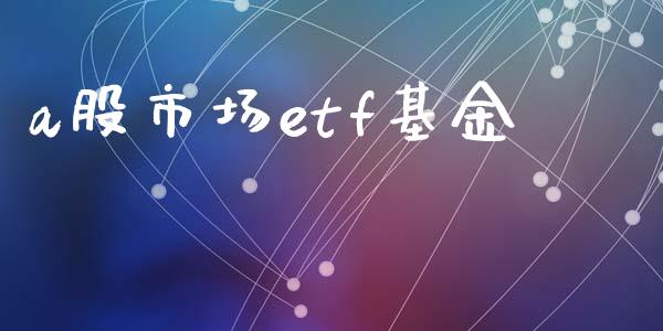 a股市场etf基金_https://www.fsyjjx.cn_问财精选_第1张