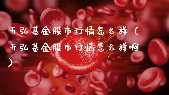 天弘基金股市行情怎么样（天弘基金股市行情怎么样啊）_https://www.fsyjjx.cn_问财精选_第1张