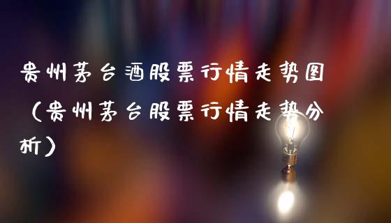 贵州茅台酒股票行情走势图（贵州茅台股票行情走势分析）_https://www.fsyjjx.cn_股票指导_第1张