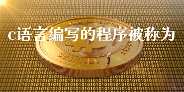 c语言编写的程序被称为_https://www.fsyjjx.cn_期货研报_第1张