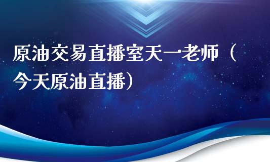 原油交易直播室天一老师（今天原油直播）_https://www.fsyjjx.cn_期货在线_第1张