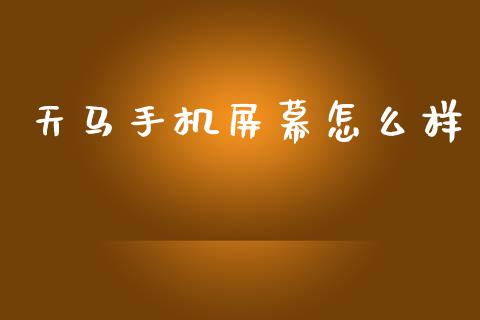 天马手机屏幕怎么样_https://www.fsyjjx.cn_期货在线_第1张
