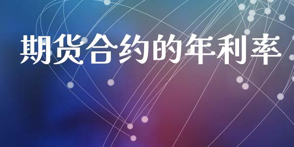 期货合约的年利率_https://www.fsyjjx.cn_问财精选_第1张