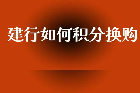 建行如何积分换购_https://www.fsyjjx.cn_股市分析_第1张