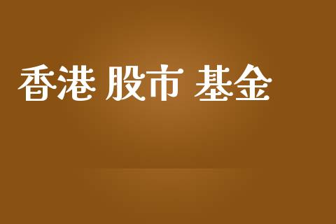 香港 股市 基金_https://www.fsyjjx.cn_问财精选_第1张