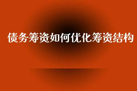 债务筹资如何优化筹资结构_https://www.fsyjjx.cn_股市分析_第1张