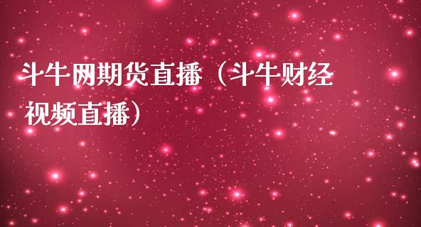 斗牛网期货直播（斗牛财经 视频直播）_https://www.fsyjjx.cn_期货在线_第1张