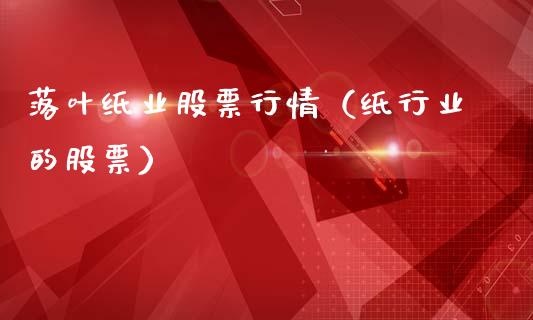 落叶纸业股票行情（纸行业的股票）_https://www.fsyjjx.cn_股指期货_第1张