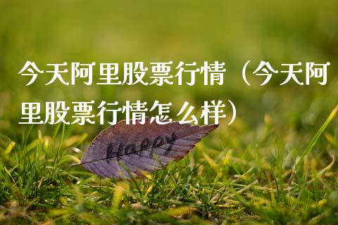 今天阿里股票行情（今天阿里股票行情怎么样）_https://www.fsyjjx.cn_股市分析_第1张