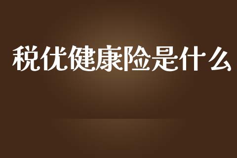 税优健康险是什么_https://www.fsyjjx.cn_股指期货_第1张