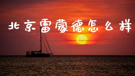北京雷蒙德怎么样_https://www.fsyjjx.cn_期货在线_第1张