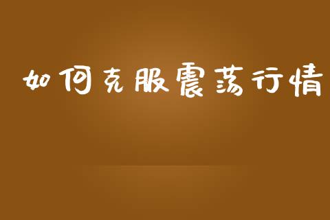 如何克服震荡行情_https://www.fsyjjx.cn_股市分析_第1张