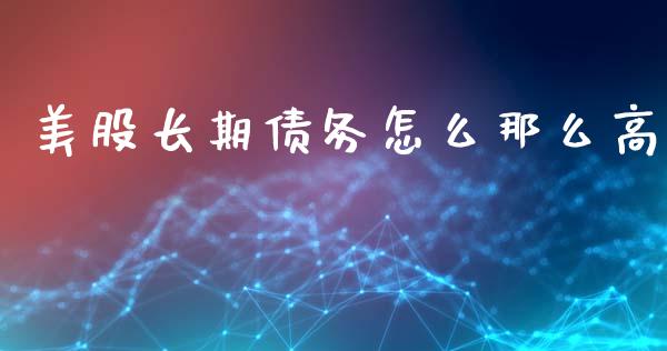美股长期债务怎么那么高_https://www.fsyjjx.cn_股市分析_第1张