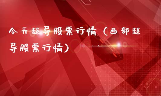 今天超导股票行情（西部超导股票行情）_https://www.fsyjjx.cn_股指期货_第1张