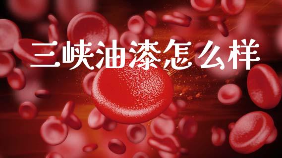 三峡油漆怎么样_https://www.fsyjjx.cn_股指期货_第1张