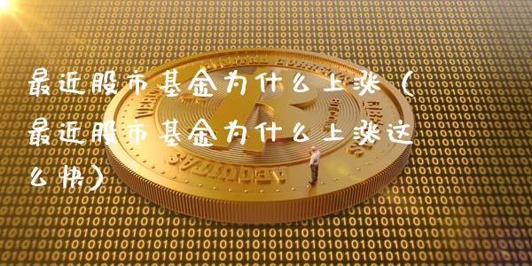 最近股市基金为什么上涨（最近股市基金为什么上涨这么快）_https://www.fsyjjx.cn_理财资讯_第1张
