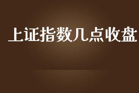 上证指数几点收盘_https://www.fsyjjx.cn_期货资讯_第1张