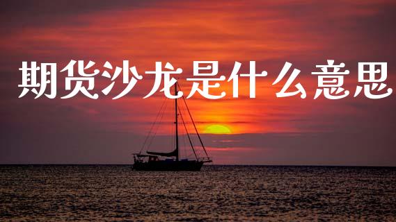 期货沙龙是什么意思_https://www.fsyjjx.cn_股指期货_第1张