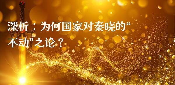 深析：为何国家对秦晓的“不动”之论？_https://www.fsyjjx.cn_股指期货_第1张