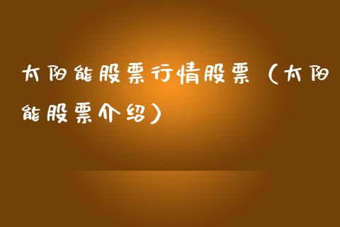 太阳能股票行情股票（太阳能股票介绍）_https://www.fsyjjx.cn_股票指导_第1张