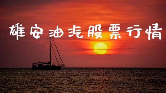 雄安油汽股票行情_https://www.fsyjjx.cn_股票指导_第1张