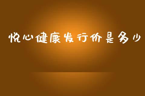 悦心健康发行价是多少_https://www.fsyjjx.cn_期货研报_第1张