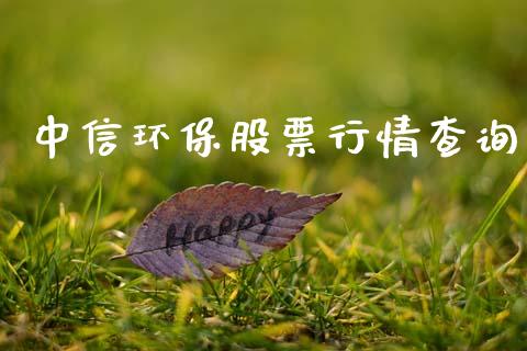 中信环保股票行情查询_https://www.fsyjjx.cn_股市分析_第1张