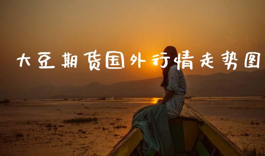 大豆期货国外行情走势图_https://www.fsyjjx.cn_期货资讯_第1张