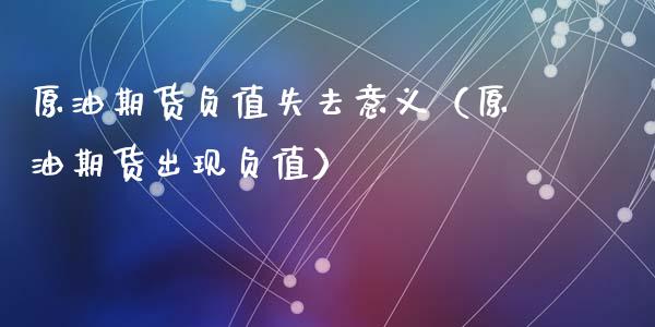 原油期货负值失去意义（原油期货出现负值）_https://www.fsyjjx.cn_期货资讯_第1张