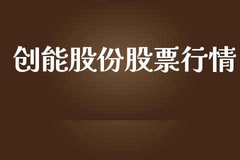 创能股份股票行情_https://www.fsyjjx.cn_股市分析_第1张