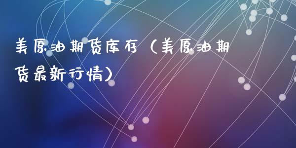 美原油期货库存（美原油期货最新行情）_https://www.fsyjjx.cn_期货研报_第1张