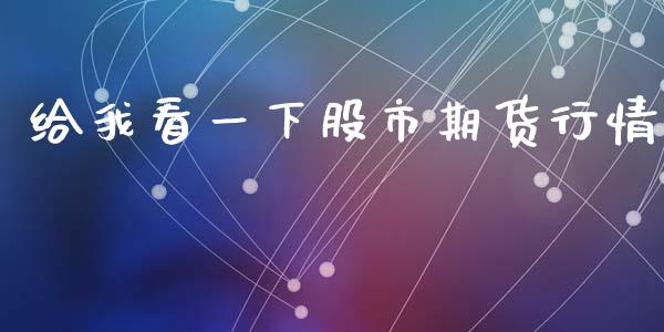 给我看一下股市期货行情_https://www.fsyjjx.cn_期货研报_第1张