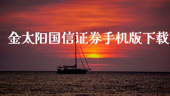 金太阳国信证券手机版下载_https://www.fsyjjx.cn_期货资讯_第1张
