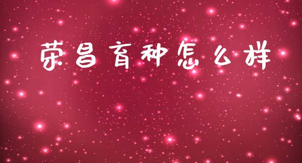 荣昌育种怎么样_https://www.fsyjjx.cn_股指期货_第1张