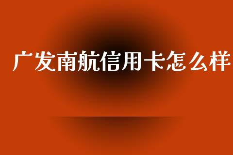 广发南航信用卡怎么样_https://www.fsyjjx.cn_期货研报_第1张
