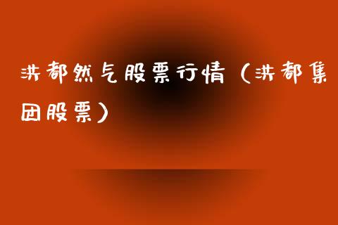 洪都然气股票行情（洪都集团股票）_https://www.fsyjjx.cn_股指期货_第1张