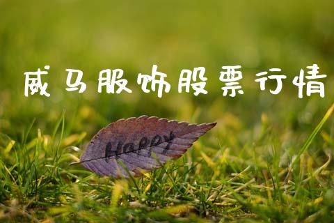 威马服饰股票行情_https://www.fsyjjx.cn_股市分析_第1张