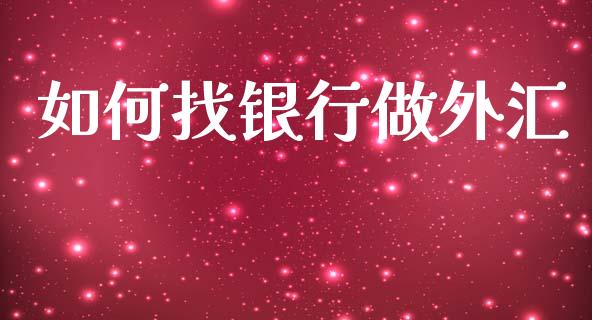 如何找银行做外汇_https://www.fsyjjx.cn_期货在线_第1张