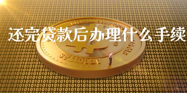 还完贷款后办理什么手续_https://www.fsyjjx.cn_理财资讯_第1张